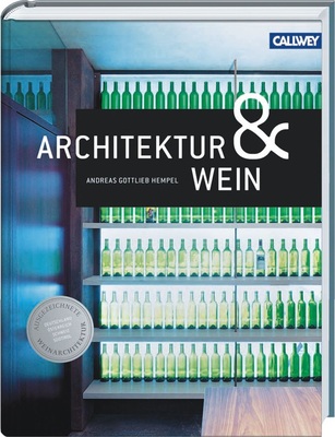Architektur &Wein Ausgezeichnete Weinarchitektur in Deutschland, Österreich, der Schweiz und Südtirol 160 Seiten 200 Abbildungen Callway-Verlag